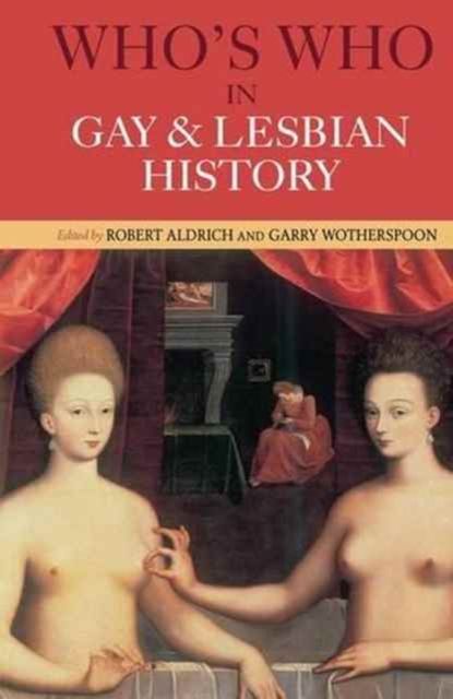 Who's Who in Gay and Lesbian History : From Antiquity to the Mid-Twentieth Century