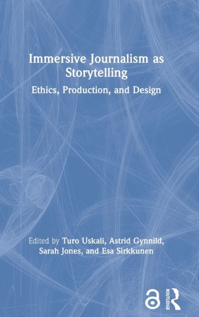 Immersive Journalism as Storytelling : Ethics, Production, and Design