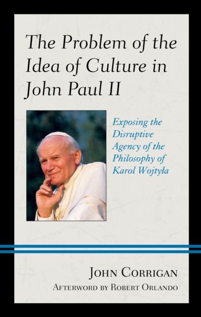 Forsidebilde av The Problem of the Idea of Culture in John Paul II : Exposing the Disruptive Agency of the Philosophy of Karol Wojtyla