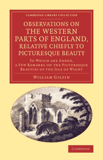 Observations on the Western Parts of England, Relative Chiefly to Picturesque Beauty : To Which Are Added, a Few Remarks on the Picturesque Beauties of the Isle of Wight