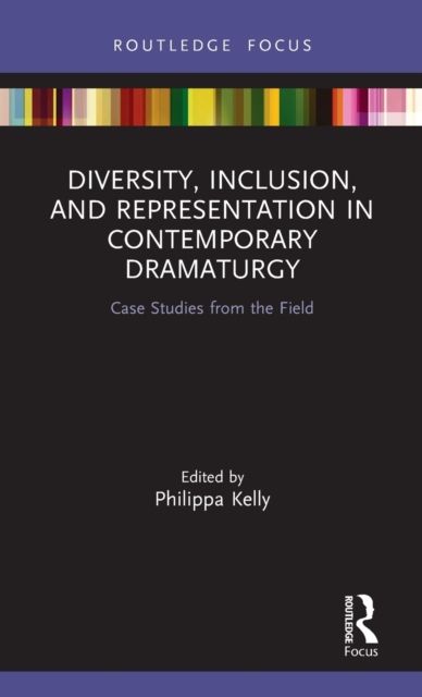 Diversity, Inclusion, and Representation in Contemporary Dramaturgy : Case Studies from the Field