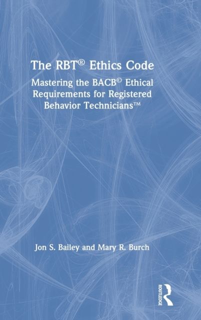 The RBT® Ethics Code : Mastering the BACB© Ethical Requirements for Registered Behavior Technicians™
