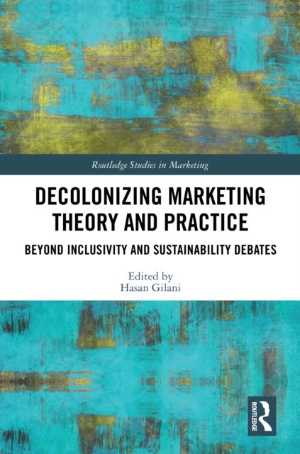 Decolonizing Marketing Theory and Practice : Beyond Inclusivity and Sustainability Debates