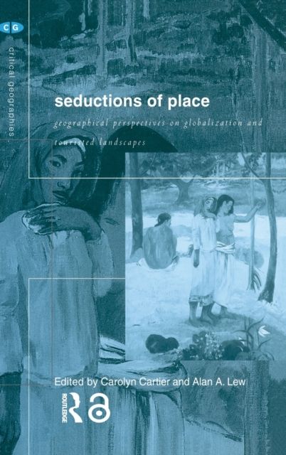 Seductions of Place : Geographical Perspectives on Globalization and Touristed Landscapes