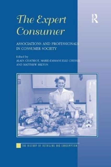 The Expert Consumer : Associations and Professionals in Consumer Society