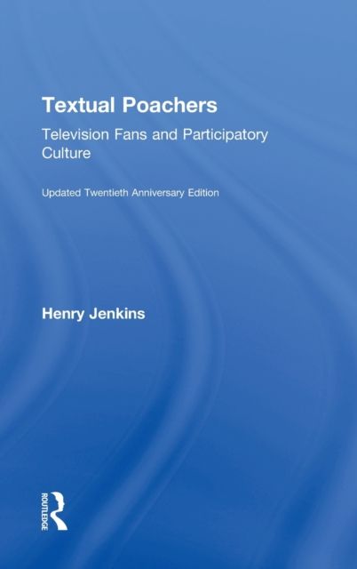 Textual Poachers : Television Fans and Participatory Culture