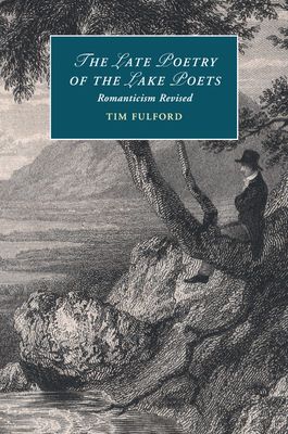 The Late Poetry of the Lake Poets : Romanticism Revised
