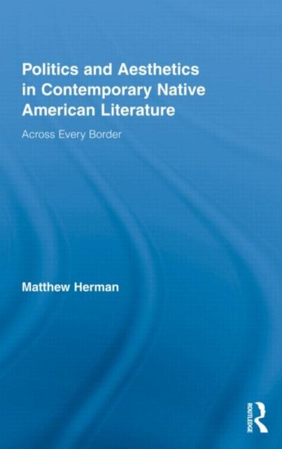 Politics and Aesthetics in Contemporary Native American Literature : Across Every Border