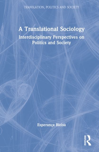 A Translational Sociology : Interdisciplinary Perspectives on Politics and Society