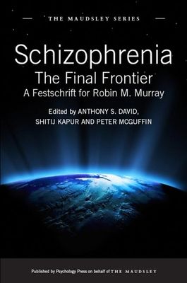 Schizophrenia : The Final Frontier - A Festschrift for Robin M. Murray