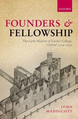 Founders and Fellowship : The Early History of Exeter College, Oxford, 1314-1592