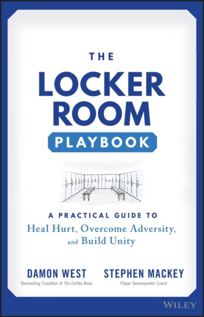 The Locker Room Playbook : A Practical Guide to Heal Hurt, Overcome Adversity, and Build Unity