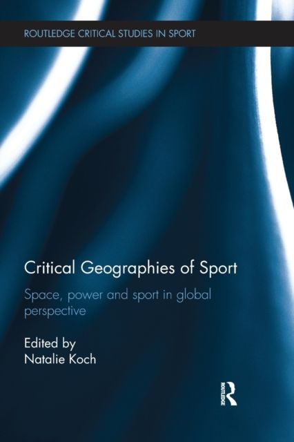 Critical Geographies of Sport : Space, Power and Sport in Global Perspective