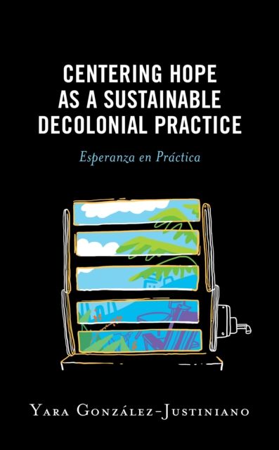 Forsidebilde av Centering Hope as a Sustainable Decolonial Practice : Esperanza en Practica