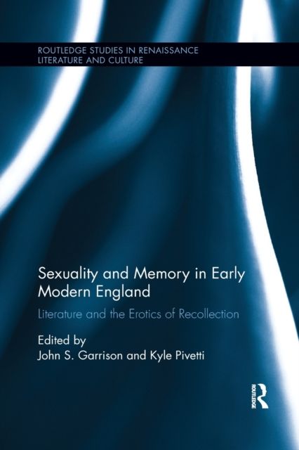 Sexuality and Memory in Early Modern England : Literature and the Erotics of Recollection