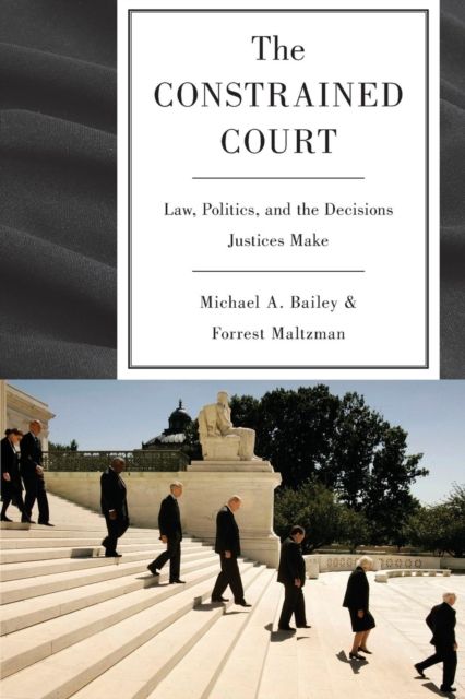 The Constrained Court : Law, Politics, and the Decisions Justices Make