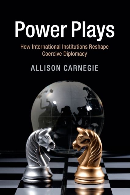 Power Plays : How International Institutions Reshape Coercive Diplomacy