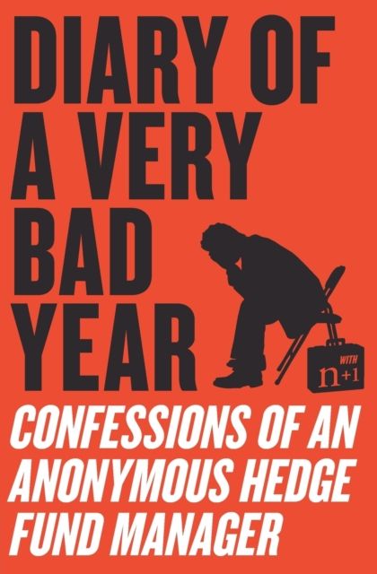 Diary of a Very Bad Year : Confessions of an Anonymous Hedge Fund Manager