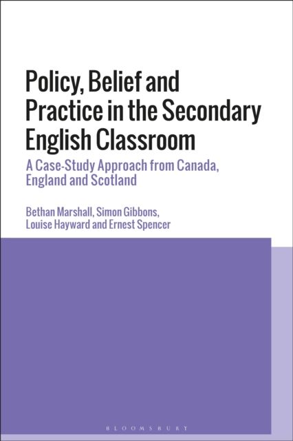 Policy, Belief and Practice in the Secondary English Classroom : A Case-Study Approach from Canada, England and Scotland