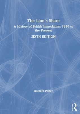 The Lion's Share : A History of British Imperialism 1850 to the Present