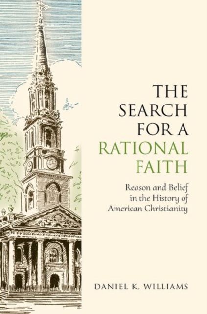 The Search for a Rational Faith : Reason and Belief in the History of American Christianity
