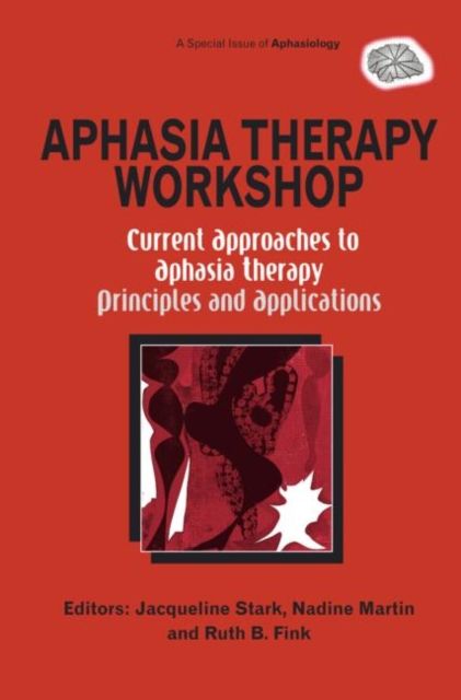 Aphasia Therapy Workshop: Current Approaches to Aphasia Therapy - Principles and Applications : A Special Issue of Aphasiology