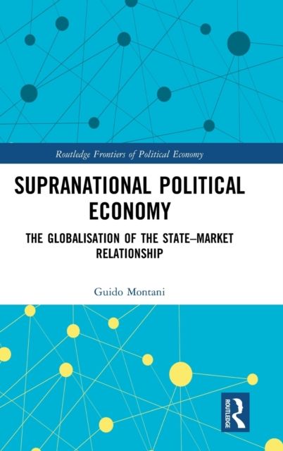 Supranational Political Economy : The Globalisation of the State–Market Relationship