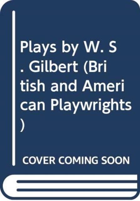 Plays by W. S. Gilbert : The Palace of the Truth, Sweethearts, Princess Toto, Engaged, Rosencrantz and Guildenstern