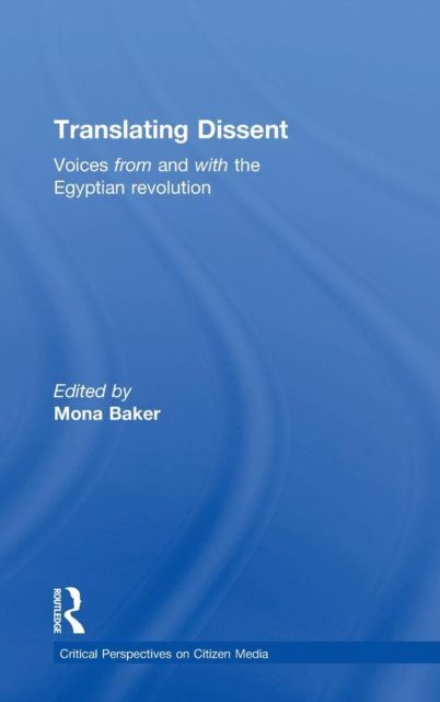 Translating Dissent : Voices From and With the Egyptian Revolution