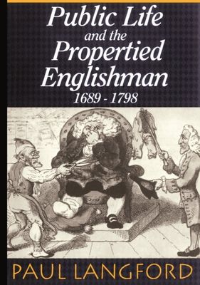 Public Life and the Propertied Englishman 1689-1798 : The Ford Lectures Delivered in the University of Oxford 1990