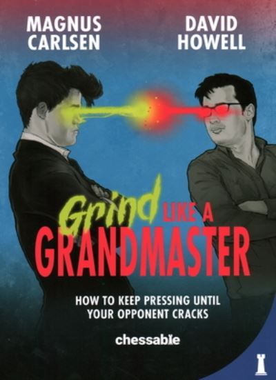 Grind like a grandmaster : how to keep pressing until your opponent crack