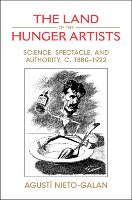 The Land of the Hunger Artists : Science, Spectacle and Authority, c.1880–1922