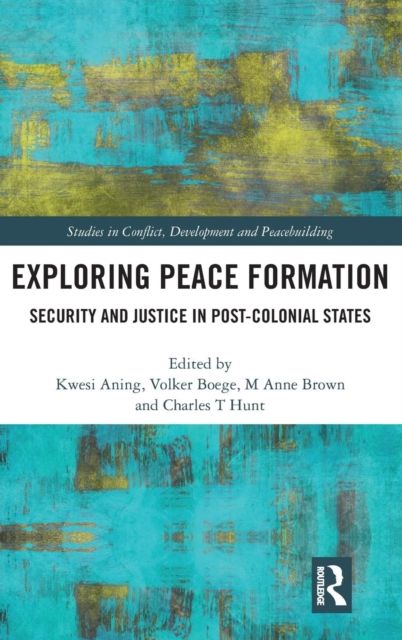Exploring Peace Formation : Security and Justice in Post-Colonial States