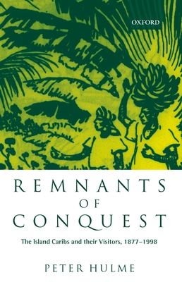 Remnants of Conquest : The Island Caribs and their Visitors, 1877-1998