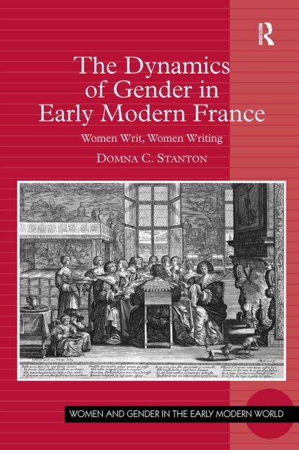The Dynamics of Gender in Early Modern France : Women Writ, Women Writing