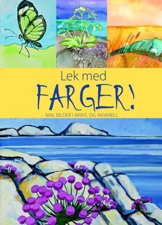 Lek med farger! : mal bilder i akryl og akvarell
