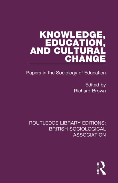 Knowledge, Education, and Cultural Change : Papers in the Sociology of Education