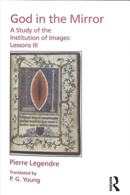Pierre Legendre Lessons III God in the Mirror : A Study of the Institution of Images