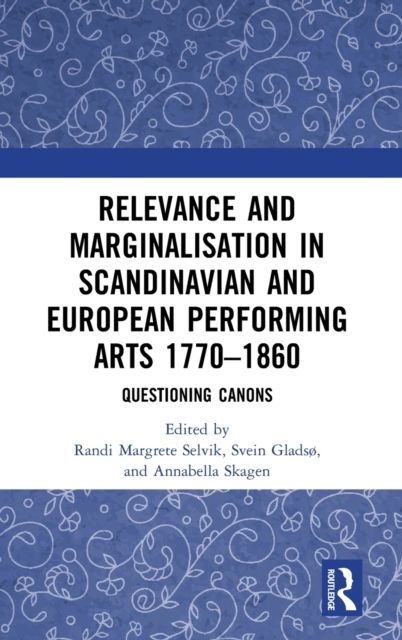 Relevance and Marginalisation in Scandinavian and European Performing Arts 1770–1860 : Questioning Canons