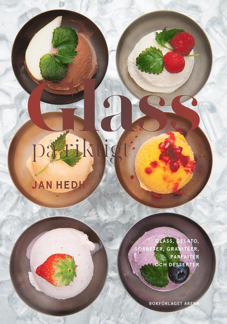 Glass på riktigt : glass, gelato, sorbeter, gratinéer, parfaiter och desserter