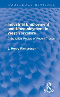 Industrial Employment and Unemployment in West Yorkshire : A Statistical Review of Recent Trends