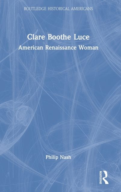 Clare Boothe Luce : American Renaissance Woman