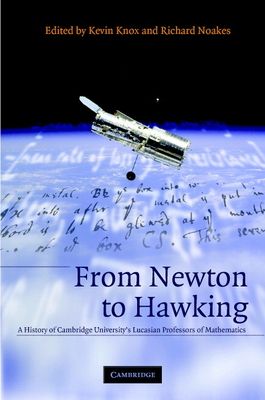 From Newton to Hawking : A History of Cambridge University's Lucasian Professors of Mathematics