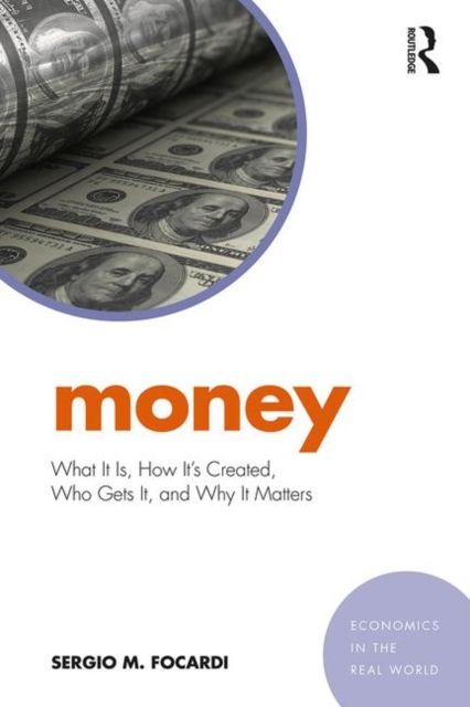 Money : What It Is, How It’s Created, Who Gets It, and Why It Matters