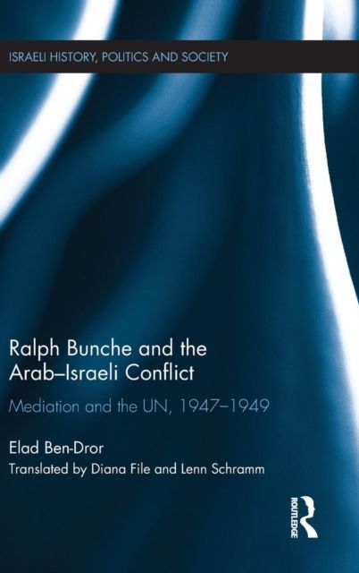 Ralph Bunche and the Arab-Israeli Conflict : Mediation and the UN, 1947-1949