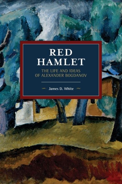 Red Hamlet : The Life and Ideas of Alexander Bogdanov