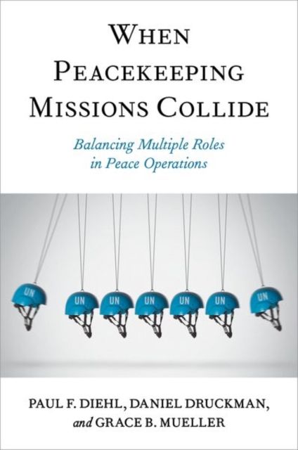 When Peacekeeping Missions Collide : Balancing Multiple Roles in Peace Operations