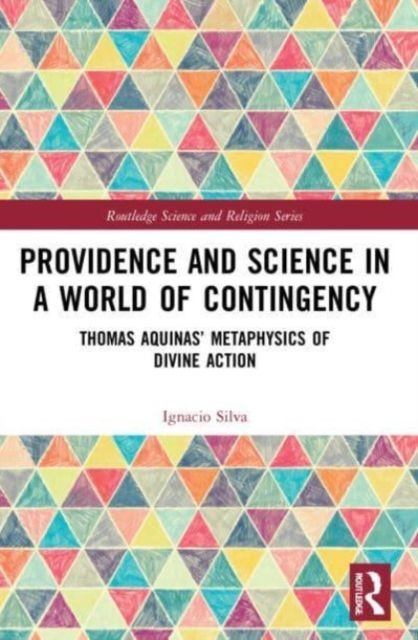 Providence and Science in a World of Contingency : Thomas Aquinas’ Metaphysics of Divine Action