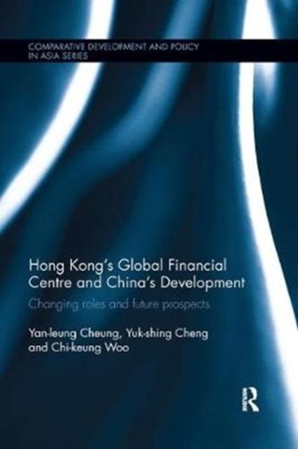 Hong Kong's Global Financial Centre and China's Development : Changing Roles and Future Prospects