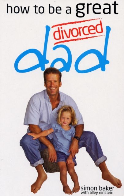 How to be a Great Divorced Dad : Dads Can be Great Mothers Too If They Have to